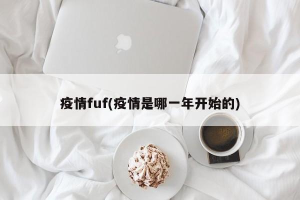 疫情fuf(疫情是哪一年开始的)