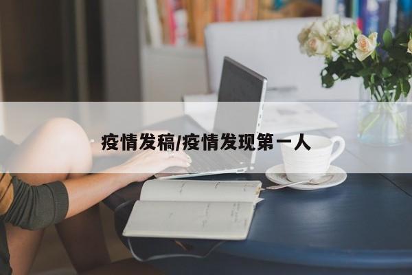 疫情发稿/疫情发现第一人