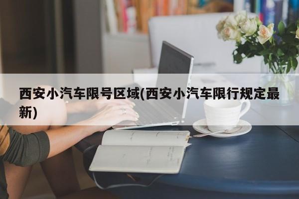 西安小汽车限号区域(西安小汽车限行规定最新)