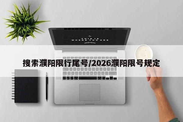 搜索濮阳限行尾号/2026濮阳限号规定