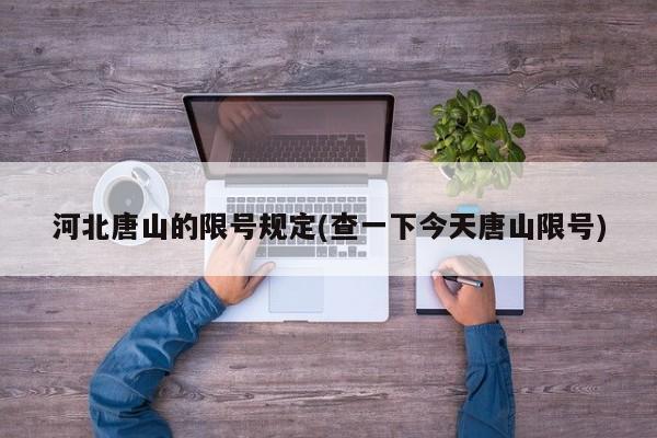 河北唐山的限号规定(查一下今天唐山限号)