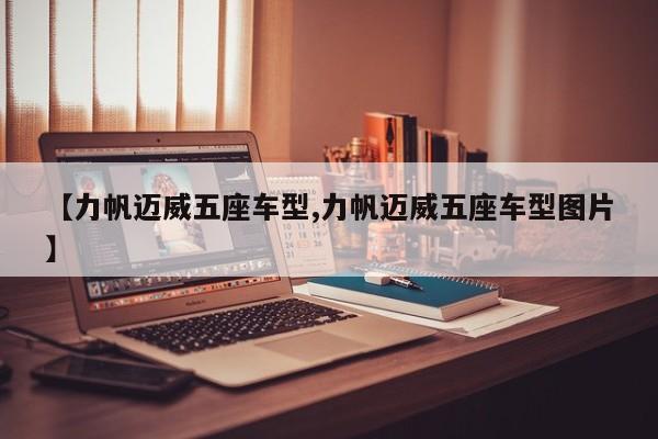 【力帆迈威五座车型,力帆迈威五座车型图片】