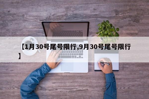 【1月30号尾号限行,9月30号尾号限行】