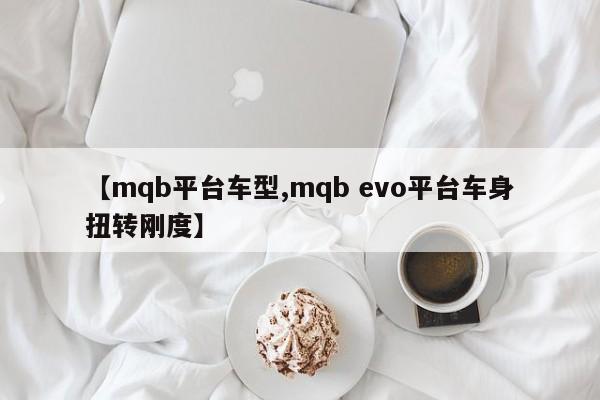 【mqb平台车型,mqb evo平台车身扭转刚度】
