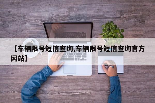 【车辆限号短信查询,车辆限号短信查询官方网站】